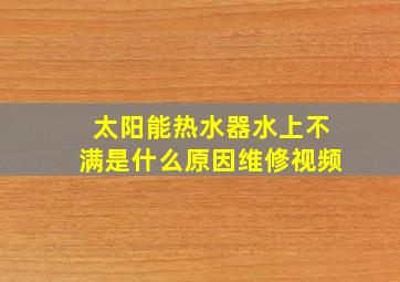 太阳能热水器水上不满是什么原因维修视频