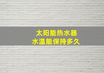 太阳能热水器水温能保持多久