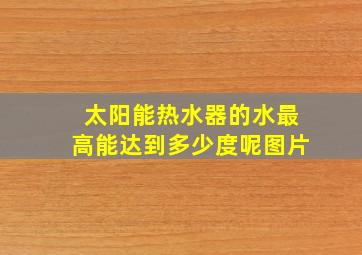 太阳能热水器的水最高能达到多少度呢图片