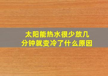 太阳能热水很少放几分钟就变冷了什么原因