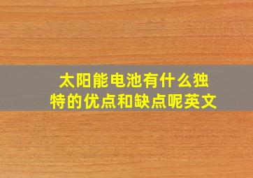 太阳能电池有什么独特的优点和缺点呢英文