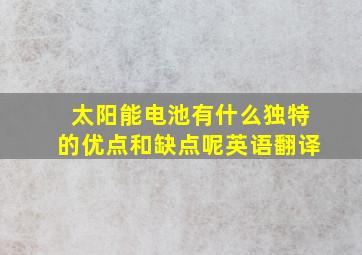 太阳能电池有什么独特的优点和缺点呢英语翻译