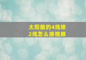 太阳能的4线接2线怎么接视频