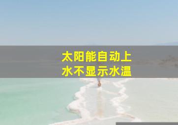 太阳能自动上水不显示水温