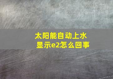 太阳能自动上水显示e2怎么回事