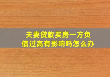 夫妻贷款买房一方负债过高有影响吗怎么办