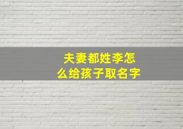 夫妻都姓李怎么给孩子取名字