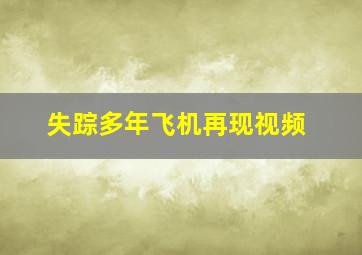 失踪多年飞机再现视频