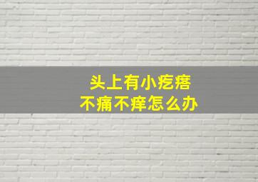 头上有小疙瘩不痛不痒怎么办