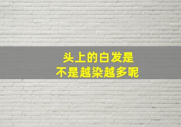 头上的白发是不是越染越多呢