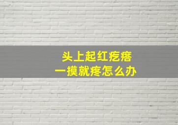 头上起红疙瘩一摸就疼怎么办