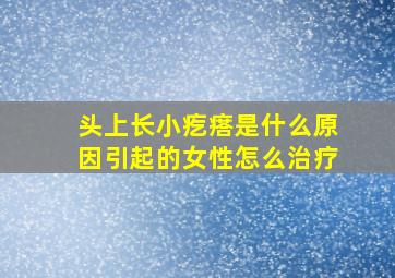 头上长小疙瘩是什么原因引起的女性怎么治疗