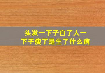 头发一下子白了人一下子瘦了是生了什么病