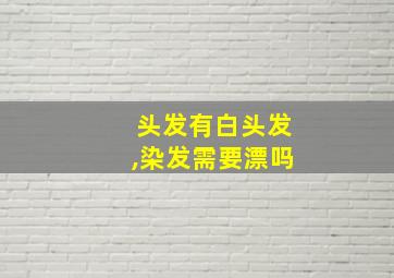 头发有白头发,染发需要漂吗