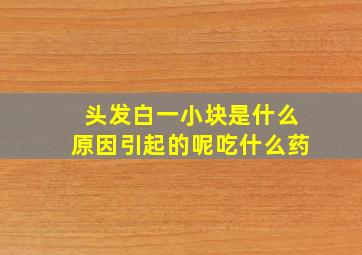 头发白一小块是什么原因引起的呢吃什么药