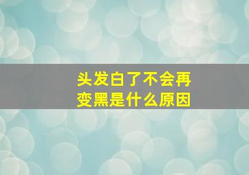 头发白了不会再变黑是什么原因