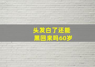 头发白了还能黑回来吗60岁