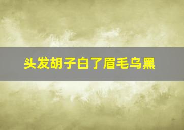 头发胡子白了眉毛乌黑