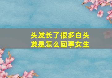 头发长了很多白头发是怎么回事女生