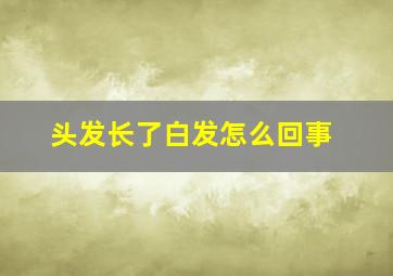 头发长了白发怎么回事