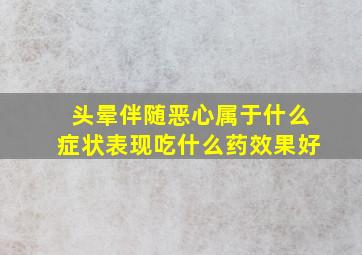 头晕伴随恶心属于什么症状表现吃什么药效果好