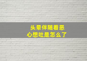 头晕伴随着恶心想吐是怎么了