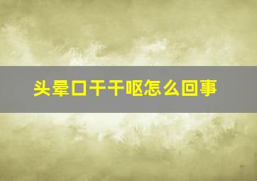 头晕口干干呕怎么回事