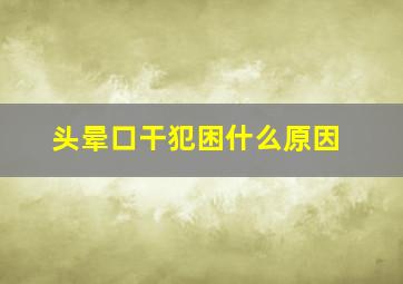 头晕口干犯困什么原因