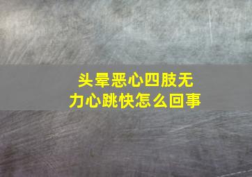 头晕恶心四肢无力心跳快怎么回事