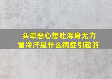 头晕恶心想吐浑身无力冒冷汗是什么病症引起的