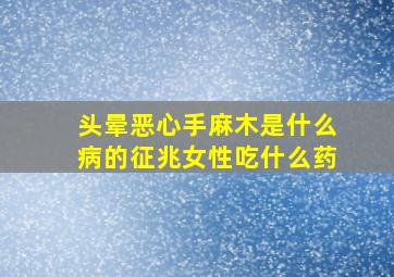 头晕恶心手麻木是什么病的征兆女性吃什么药