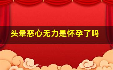 头晕恶心无力是怀孕了吗