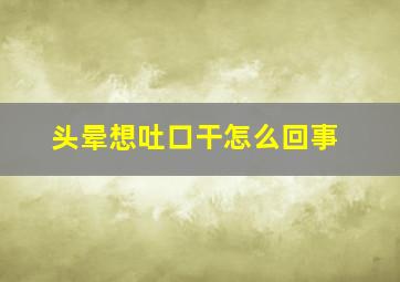 头晕想吐口干怎么回事