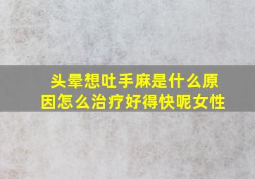 头晕想吐手麻是什么原因怎么治疗好得快呢女性