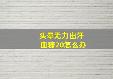 头晕无力出汗血糖20怎么办