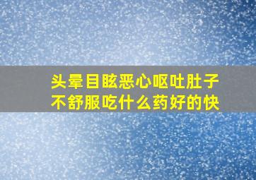 头晕目眩恶心呕吐肚子不舒服吃什么药好的快