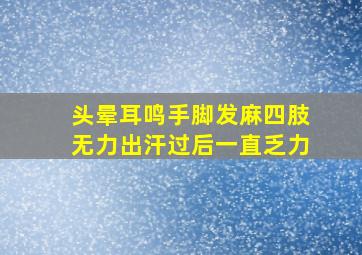 头晕耳鸣手脚发麻四肢无力出汗过后一直乏力