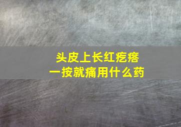 头皮上长红疙瘩一按就痛用什么药