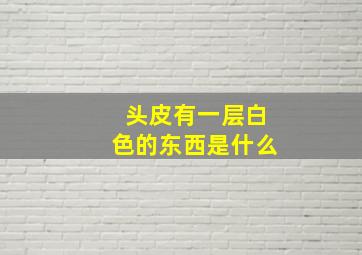 头皮有一层白色的东西是什么