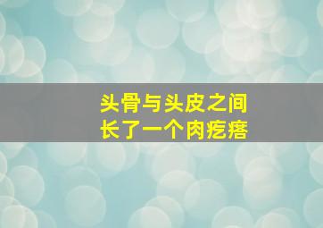 头骨与头皮之间长了一个肉疙瘩