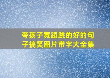 夸孩子舞蹈跳的好的句子搞笑图片带字大全集