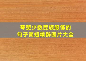 夸赞少数民族服饰的句子简短精辟图片大全