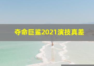 夺命巨鲨2021演技真差