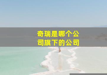 奇瑞是哪个公司旗下的公司