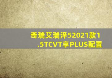 奇瑞艾瑞泽52021款1.5TCVT享PLUS配置