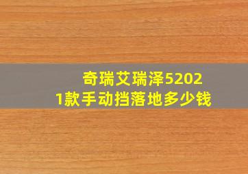 奇瑞艾瑞泽52021款手动挡落地多少钱