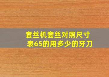 套丝机套丝对照尺寸表65的用多少的牙刀