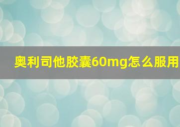 奥利司他胶囊60mg怎么服用