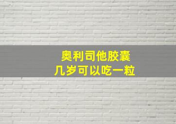 奥利司他胶囊几岁可以吃一粒