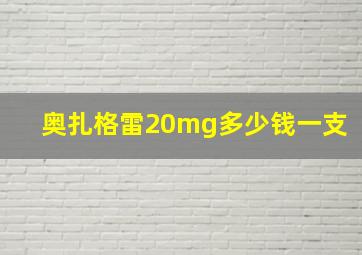 奥扎格雷20mg多少钱一支